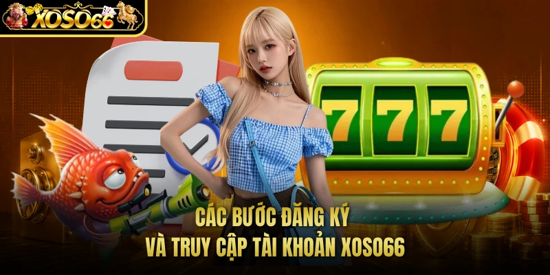 Các bước đăng ký và truy cập tài khoản XOSO66 