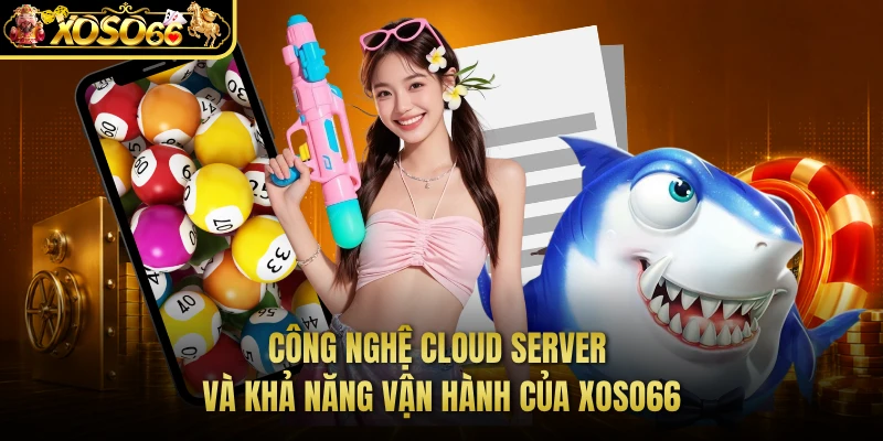 Công nghệ Cloud Server và khả năng vận hành của XOSO66 