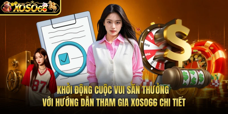 Khởi động cuộc vui săn thưởng với hướng dẫn tham gia XOSO66 chi tiết 