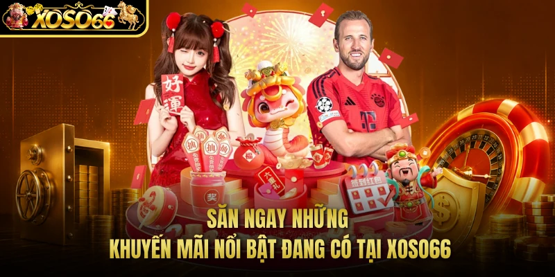 Săn ngay những khuyến mãi nổi bật đang có tại XOSO66 